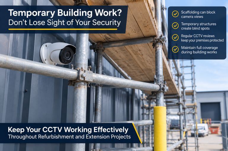 Why Temporary Changes to Your Premises Can Create Permanent CCTV Blind Spots